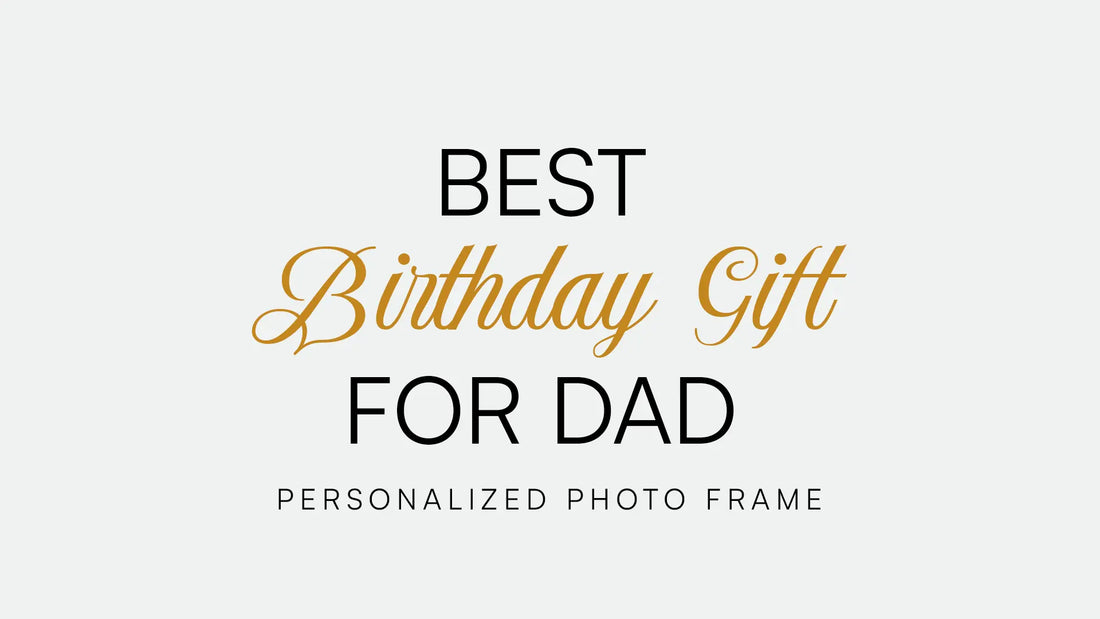 Best Birthday Gift for Dad — A Personalized Frame He Will Keep Forever