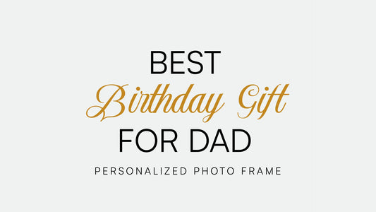 Best Birthday Gift for Dad — A Personalized Frame He Will Keep Forever